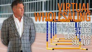 Virtual Wholesaling and These 5 Huge Obstacles Solved!