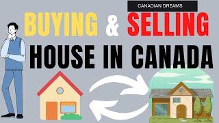 Buying and Selling House at the Same Time in CANADA