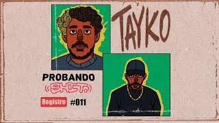 #ProbandoShit - TAYKO | Registro #011