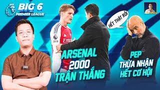 BIG 6 PREMIER LEAGUE: PEP THỪA NHẬN HẾT CƠ HỘI VÔ ĐỊCH?, ARSENAL CHẠM CỘT MỐC LỊCH SỬ