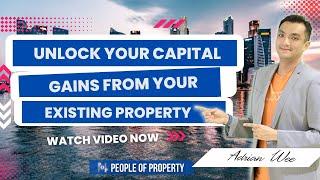 Unlock Your Capital Gains From Your Existing Property | POP Real Talk With Adrian Wee