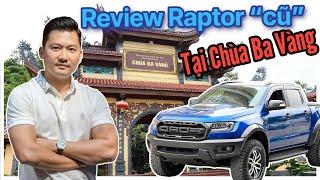 Chọn Ford Raptor cũ chỉ 800tr, hay mua Wildtrak? Sẵn review chùa “Ba Vàng” nổi tiếng khắp Việt Nam