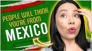 Do this to get Mexicans to think you’re from Mexico