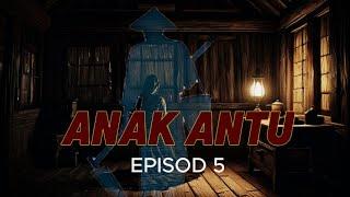 ANAK ANTU EPISOD 5