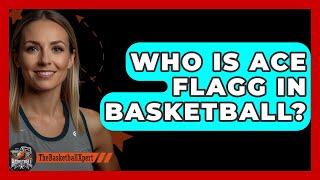 Who Is Ace Flagg in Basketball? | The Basketball Xpert News