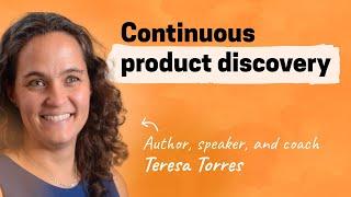 Build better products with continuous product discovery | Teresa Torres