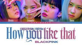 BLACKPINK - How You Like That [DEEZAYBIN REMIX]