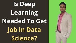 Is Deep Learning Needed To Get Job In Data Science | Deep Learning For getting a Job in Data Science