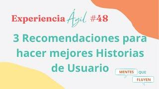 Experiencia Ágil #48 Tres recomendaciones para hacer mejores Historias de Usuario