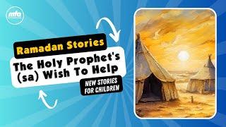 The Holy Prophet's (sa) Wish To Help | Ramadan Stories