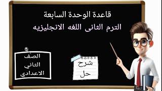 شرح وحل قاعدة الوحدة السابعة  انجليزي الصف الثاني الإعدادي الترم الثاني 2025 | Unit 7