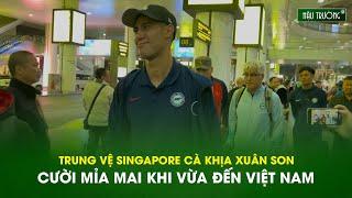 Trung vệ Singapore cà khịa Xuân Son cười mỉa mai khi vừa đến Việt Nam