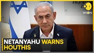 Israeli PM Netanyahu: Houthis Will Learn What Hamas & Hezbollah Have Learned | WION