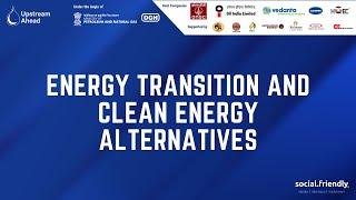 Energy Transition and Clean Energy Alternatives | Upstream Ahead Summit 2021