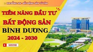 TIỀM NĂNG ĐẦU TƯ BẤT ĐỘNG SẢN BÌNH DƯƠNG 2024 - 2030?