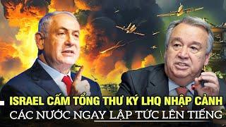 Israel cấm Tổng thư ký Liên Hợp Quốc nhập cảnh, các nước ngay lập tức lên tiếng