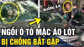 Chồng 'BẮP GẶP' vợ chỉ 'MẶC ĐỒ LÓT' ngồi trong ô tô liền 'CÓ BIẾN' | Tin 3 Phút