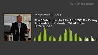 The 15-Minute Huddle 10.5.2018 - Doing 10 deals or 50 deals...What's the Difference?