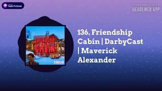DarbyCast - 136. Friendship Cabin | DarbyCast | Maverick Alexander