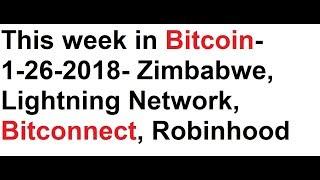This week in Bitcoin- 1-26-2018- Zimbabwe, Lightning Network, Bitconnect Lawsuit, Robinhood