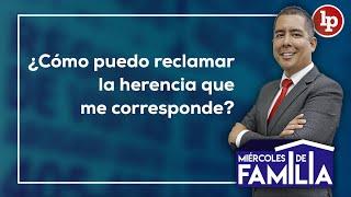 ¿Cómo puedo reclamar la herencia que me corresponde? | #MiércolesDeFamilia con Juan Carlos de Águila