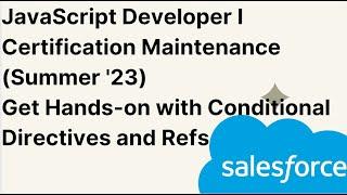 JavaScript Developer I Certification Maintenance (Summer 23) | Conditional Directives and Refs | SF