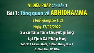 Vi Diệu Pháp Căn Bản 1 - Bài 1: Tổng quan về ABHIDHAMMA - Ngày 17/07/2022