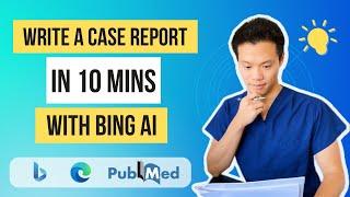 Bing AI Tutorial: Write a scientific case report in 10 minutes