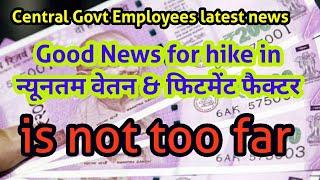 7th CPC_खुशखबरी Hike in Minimum Pay & Fitment Factor is not too far #GovtEmployee