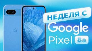 НЕДЕЛЯ с Pixel 8a - ДЛЯ КОГО ТЫ СДЕЛАН, ДРУГ?!