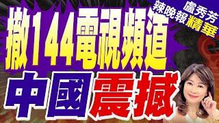 陸廣電大裁併! 144個電視頻道、52廣播遭撤銷 | 撤144電視頻道 中國震撼【盧秀芳辣晚報】精華版@中天新聞CtiNews