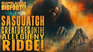 Sasquatch Creatures on the Allegheny Ridge: The Appalachian Bigfoot Files