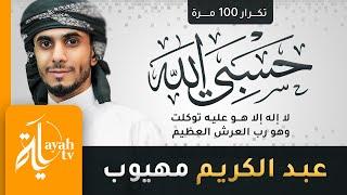 حسبي الله لا إله إلا هو عليه توكلت وهو رب العرش العظيم | عبدالكريم مهيوب (تكرار 100 مرة)