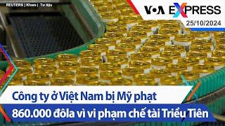 Công ty ở Việt Nam bị Mỹ phạt 860.000 đôla vì vi phạm chế tài Triều Tiên | Truyền hình VOA 25/10/24