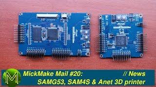 #176 MickMake Mail #20: SAMG53, SAM4S & Anet 3D printer // News