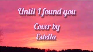 'Until I Found You'- Stephen Sanchez| Cover by Estella Altair