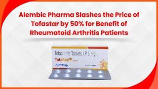 Alembic Pharma Slashes the Price of Tofastar by 50% for Benefit of Rheumatoid Arthritis Patients