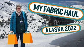  MY ALASKAN FABRIC HAUL-ALASKA 2022 PART 2