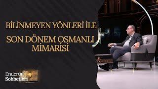 Bilinmeyen Yönleri İle Son Dönem Osmanlı Mimarisi | Enderun Sohbetleri (88. Bölüm)