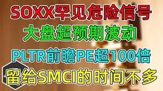 美股 大盘超预期波动！SOXX罕见危险信号！PLTR暴涨前瞻PE超100倍！留给SMCI的时间不多了！