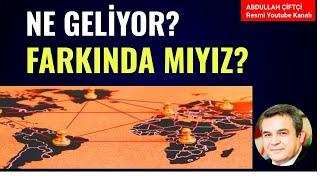 NE GELİYOR?  FARKINDA MIYIZ?  Abdullah Çiftçi