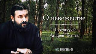 О невежестве. Протоиерей Андрей Ткачев