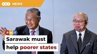 High-income Sarawak must help poorer states, says Dr M