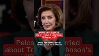 Pelosi isn't worried about Trump and Johnson's 'little secret'