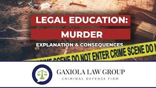 Murder Charges -- Arizona Felony Explanation & Consequences - Gaxiola Law Group