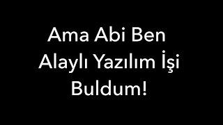 Ama Abi Ben Alaylı Yazılım İşi Buldum!