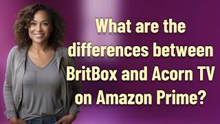 What are the differences between BritBox and Acorn TV on Amazon Prime?