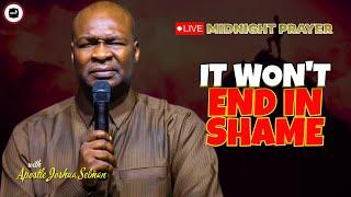 IT WON'T END IN SHAME [ MIDNIGHT PRAYERS ] || APOSTLE JOSHUA SELMAN