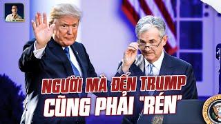 CHỦ TỊCH FED LÀ AI MÀ KHIẾN DONALD TRUMP CŨNG PHẢI RÉN?