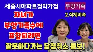 262.세종시아파트청약준비,자녀라도 부양가족수에 잘못넣으면 부적격당첨,청약가점 계산시 자녀를 부양가족수에포함킬때 주의하실 내용입니다.